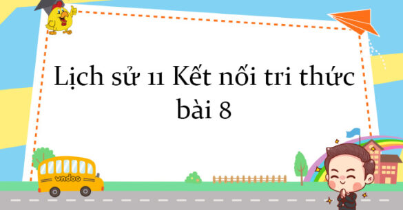 Lịch sử 11 Kết nối tri thức bài 8