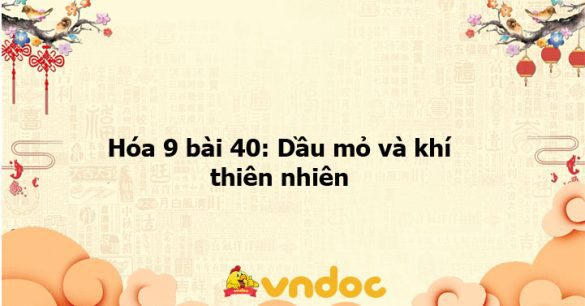 Hóa 9 bài 40: Dầu mỏ và khí thiên nhiên