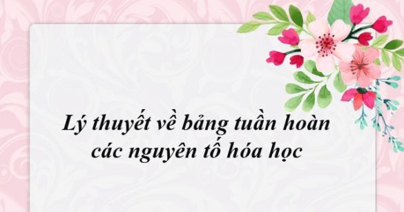 Lý thuyết về bảng tuần hoàn các nguyên tố hóa học