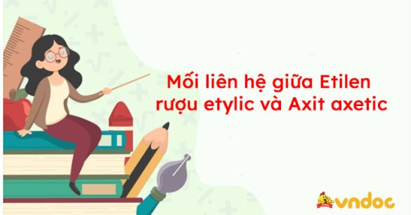 Hóa 9 bài 46: Mối liên hệ giữa Etilen rượu etylic và Axit axetic