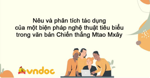 Nêu và phân tích tác dụng của một biện pháp nghệ thuật tiêu biểu trong văn bản Chiến thắng Mtao Mxây