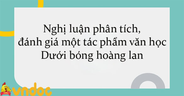 Nghị luận phân tích, đánh giá một tác phẩm văn học Dưới bóng hoàng lan