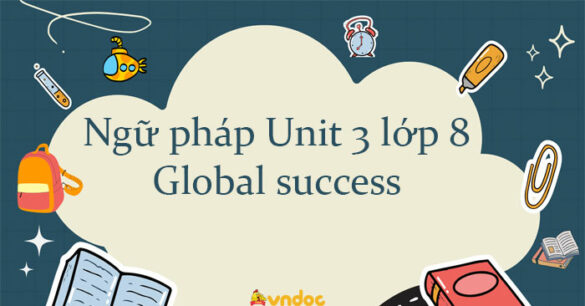 Ngữ pháp Unit 3 lớp 8 Global success