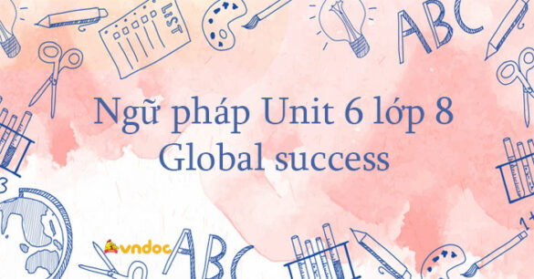 Ngữ pháp Unit 6 lớp 8 Global success