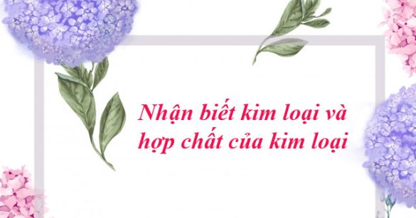 Nhận biết kim loại và hợp chất của kim loại