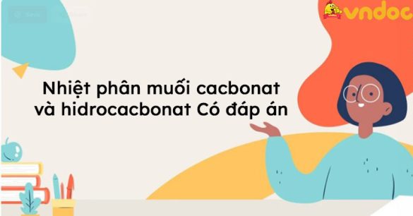 Nhiệt phân muối cacbonat và hidrocacbonat Có đáp án