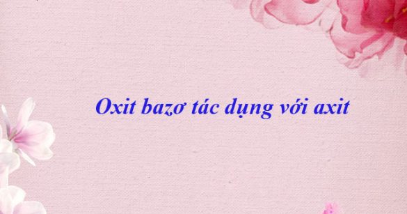 Oxit bazơ tác dụng với axit