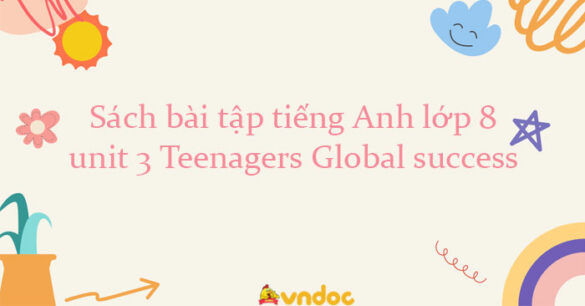 Sách bài tập tiếng Anh lớp 8 unit 3 Teenagers Global success