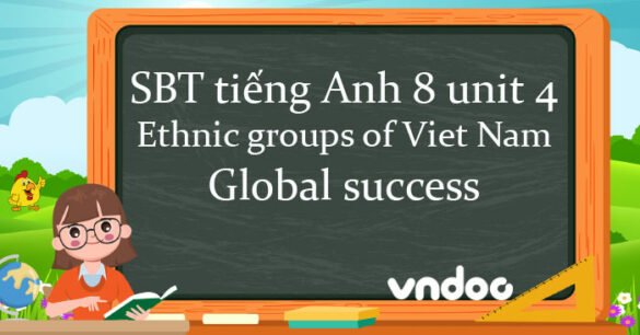 Sách bài tập tiếng Anh lớp 8 unit 4 Ethnic groups of Viet Nam Global success