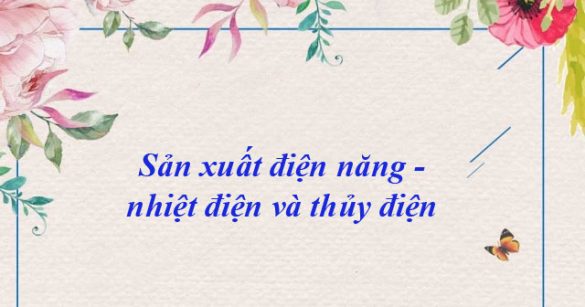 Sản xuất điện năng - nhiệt điện và thủy điện