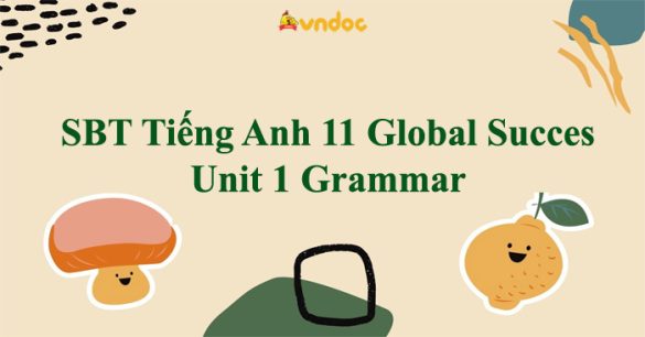 Sách bài tập Tiếng Anh 11 Global Success Unit 1 Grammar