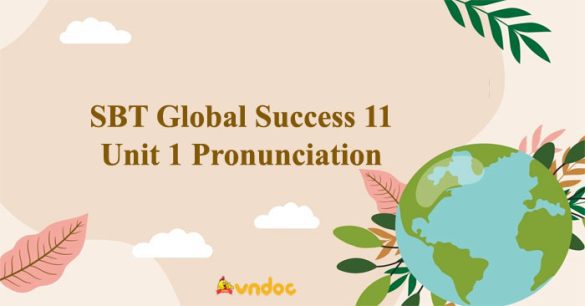 Sách bài tập Tiếng Anh 11 Global Success Unit 1 Pronunciation