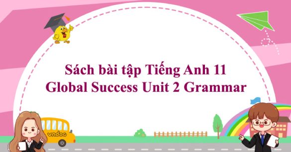 Sách bài tập Tiếng Anh 11 Global Success Unit 2 Grammar