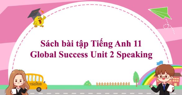 Sách bài tập Tiếng Anh 11 Global Success Unit 2 Speaking