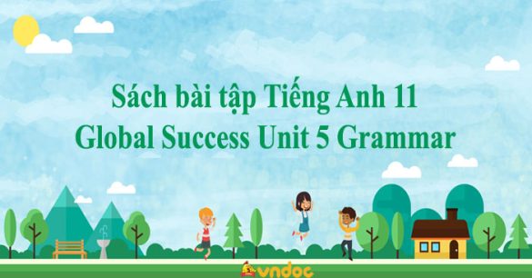 Sách bài tập Tiếng Anh 11 Global Success Unit 5 Grammar