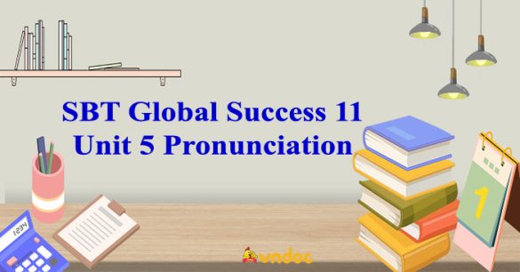 Sách bài tập Tiếng Anh 11 Global Success Unit 5 Pronunciation