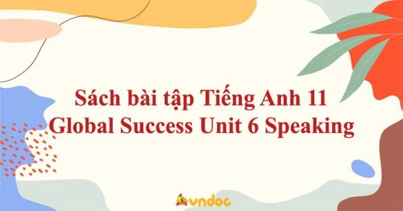 Sách bài tập Tiếng Anh 11 Global Success Unit 6 Speaking