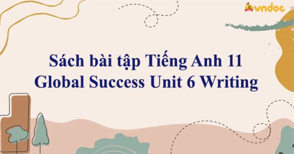 Sách bài tập Tiếng Anh 11 Global Success Unit 6 Writing