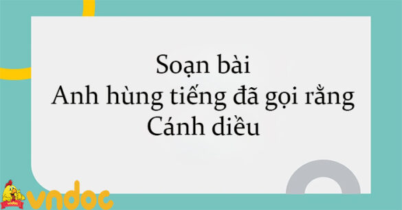 Soạn bài Anh hùng tiếng đã gọi rằng Cánh diều