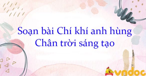 Soạn bài Chí khí anh hùng Chân trời sáng tạo