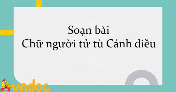 Soạn bài Chữ người tử tù Cánh diều