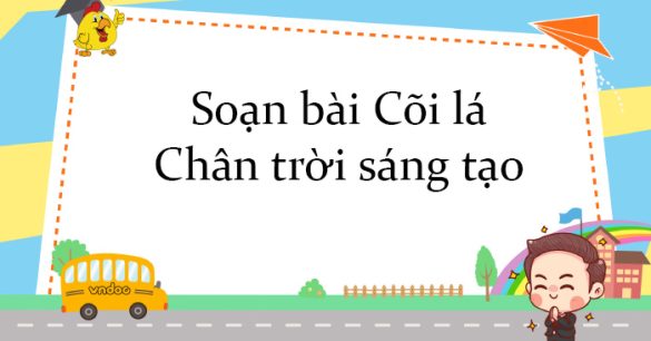 Soạn bài Cõi lá Chân trời sáng tạo