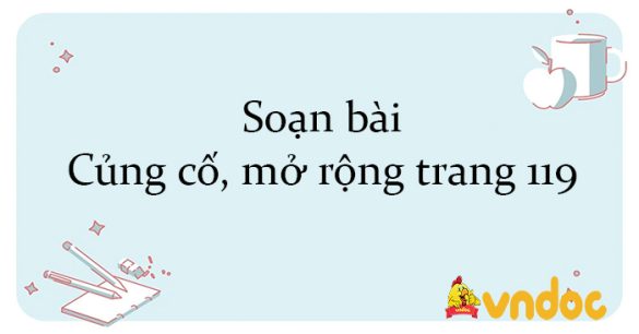 Soạn bài Củng cố, mở rộng trang 119 Kết nối tri thức