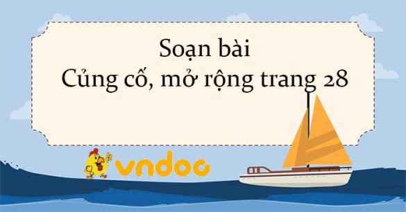 Soạn bài Củng cố, mở rộng trang 28 Kết nối tri thức