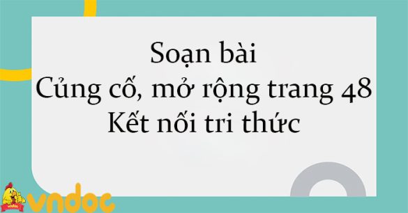 Soạn bài Củng cố, mở rộng trang 48 Kết nối tri thức