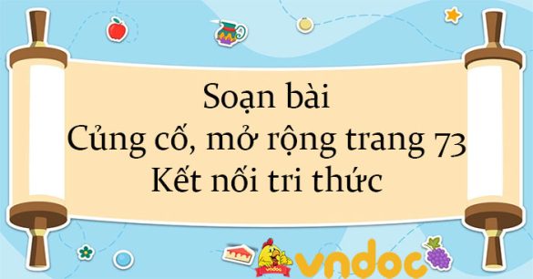 Soạn bài Củng cố, mở rộng trang 73 Kết nối tri thức