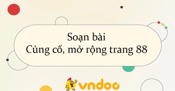 Soạn bài Củng cố, mở rộng trang 88 Kết nối tri thức