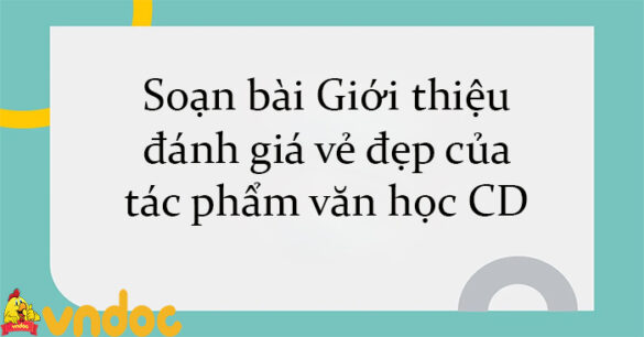 Soạn bài Giới thiệu, đánh giá vẻ đẹp của tác phẩm văn học CD