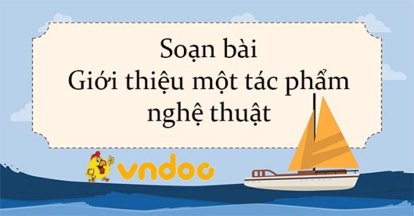 Soạn bài Giới thiệu một tác phẩm nghệ thuật Kết nối tri thức (tiếp theo)