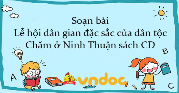 Soạn bài Lễ hội dân gian đặc sắc của dân tộc Chăm ở Ninh Thuận sách CD