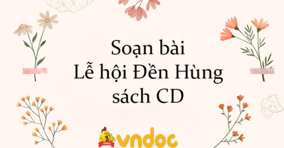 Soạn bài Lễ hội Đền Hùng sách CD