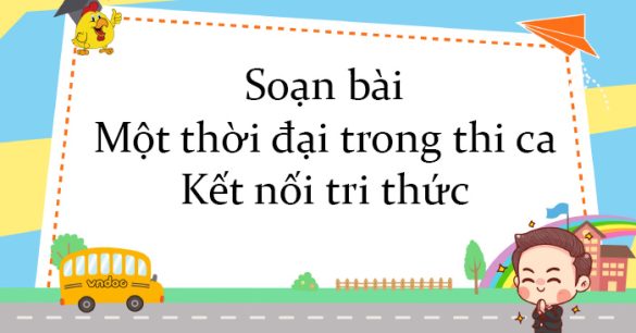 Soạn bài Một thời đại trong thi ca Kết nối tri thức