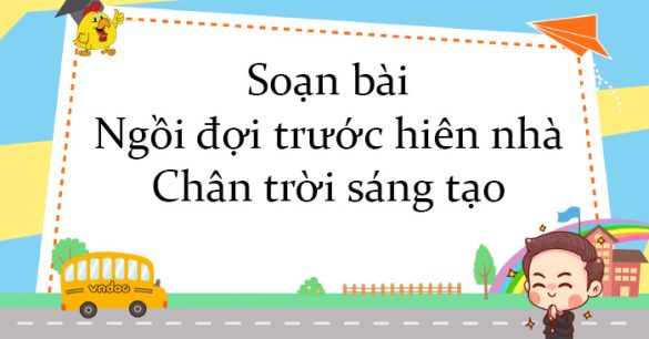 Soạn bài Ngồi đợi trước hiên nhà Chân trời sáng tạo