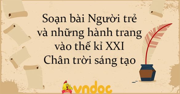 Soạn bài Người trẻ và những hành trang vào thế kỉ XXI Chân trời sáng tạo