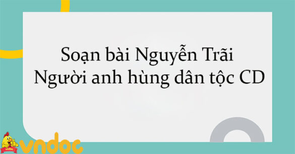 Soạn bài Nguyễn Trãi - Người anh hùng dân tộc CD