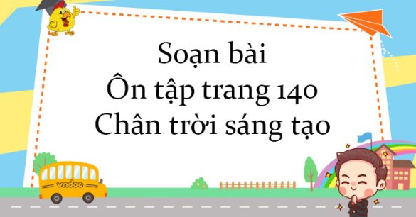 Soạn bài Ôn tập trang 140 Chân trời sáng tạo