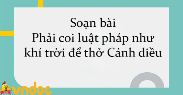 Soạn bài Phải coi luật pháp như khí trời để thở Cánh diều