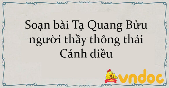 Soạn bài Tạ Quang Bửu - người thầy thông thái Cánh diều