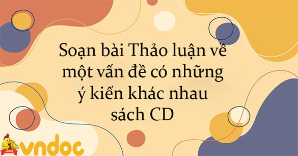 Soạn bài Thảo luận về một vấn đề có những ý kiến khác nhau sách CD