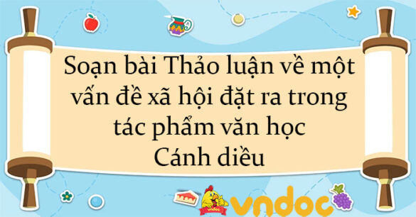 Soạn bài Thảo luận về một vấn đề xã hội đặt ra trong tác phẩm văn học Cánh diều