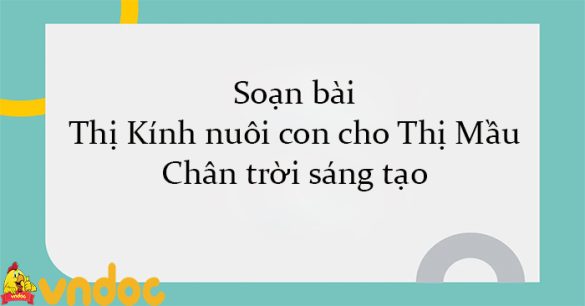 Soạn bài Thị Kính nuôi con cho Thị Mầu Chân trời sáng tạo