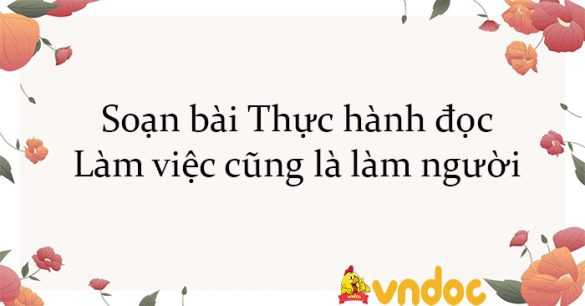 Soạn bài Thực hành đọc: Làm việc cũng là làm người Kết nối tri thức