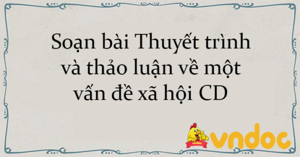 Soạn bài Thuyết trình và thảo luận về một vấn đề xã hội CD