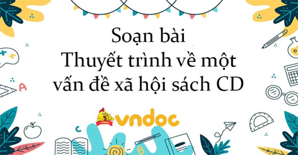 Soạn bài Thuyết trình về một vấn đề xã hội sách CD