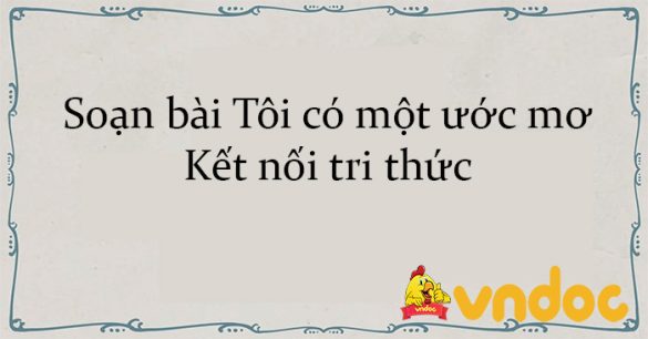 Soạn bài Tôi có một ước mơ Kết nối tri thức