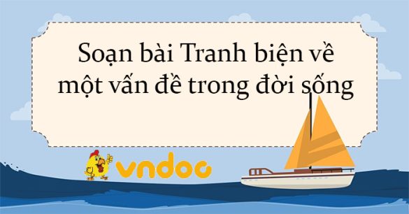 Soạn bài Tranh biện về một vấn đề trong đời sống Kết nối tri thức